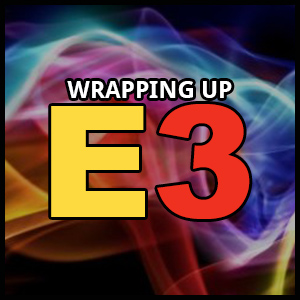 Thumbnail Image - E3 2014: Brad, Chris, and Nick Give Their Final Thoughts